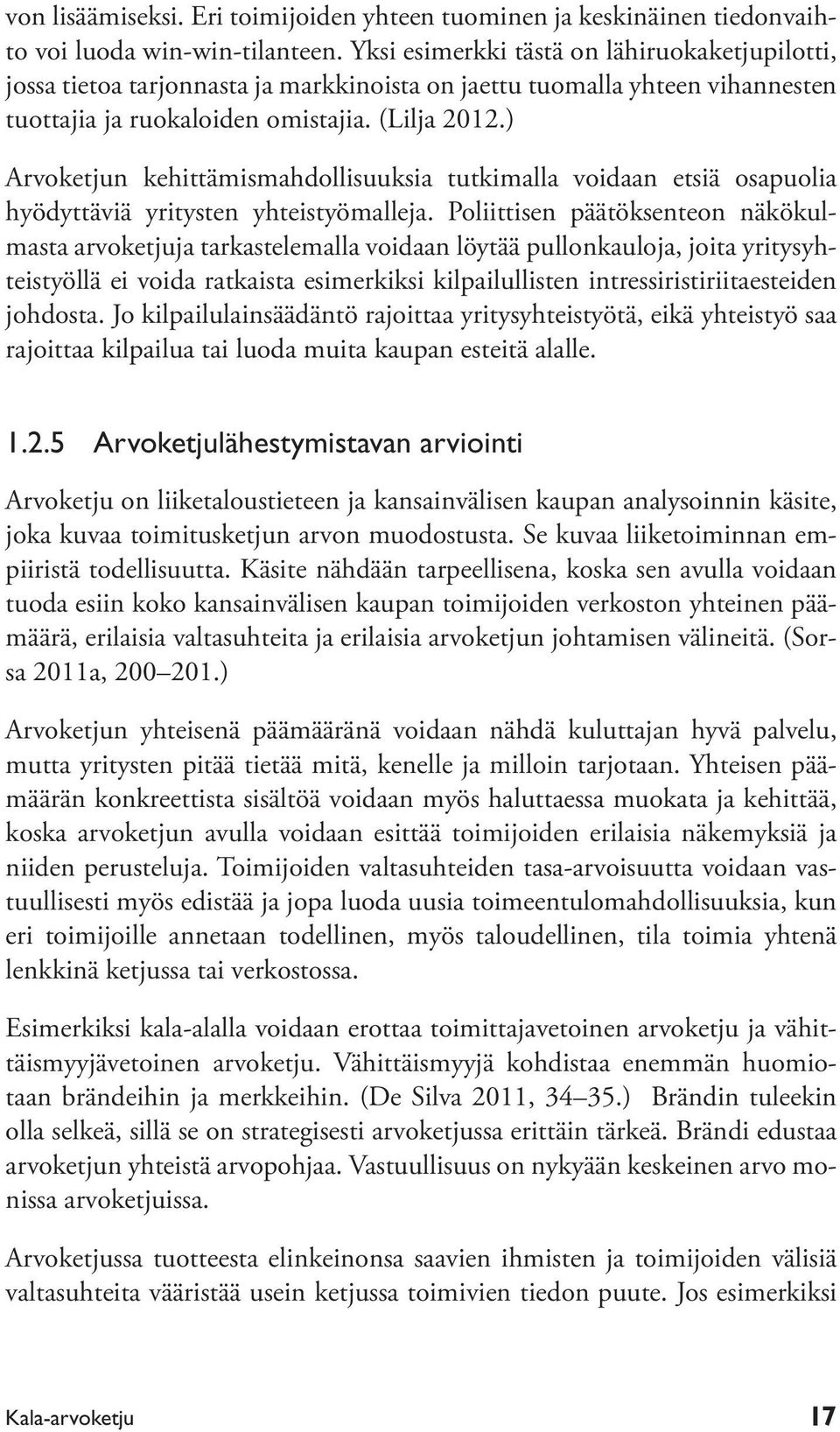 ) Arvoketjun kehittämismahdollisuuksia tutkimalla voidaan etsiä osapuolia hyödyttäviä yritysten yhteistyömalleja.