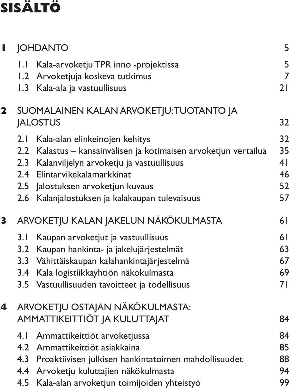 5 Jalostuksen arvoketjun kuvaus 52 2.6 Kalanjalostuksen ja kalakaupan tulevaisuus 57 3 ARVOKETJU KALAN JAKELUN NÄKÖKULMASTA 61 3.1 Kaupan arvoketjut ja vastuullisuus 61 3.