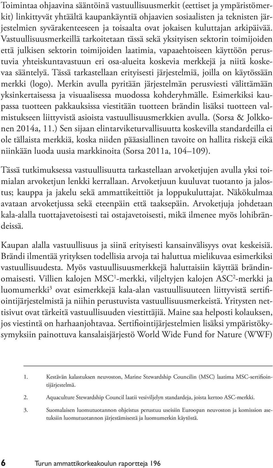 Vastuullisuusmerkeillä tarkoitetaan tässä sekä yksityisen sektorin toimijoiden että julkisen sektorin toimijoiden laatimia, vapaaehtoiseen käyttöön perustuvia yhteiskuntavastuun eri osa-alueita