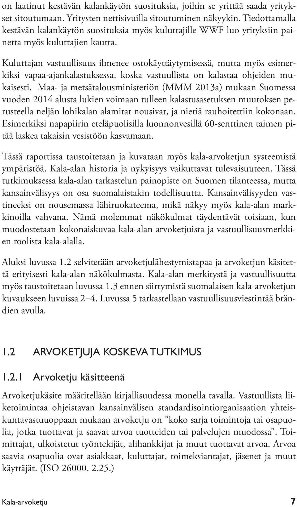 Kuluttajan vastuullisuus ilmenee ostokäyttäytymisessä, mutta myös esimerkiksi vapaa-ajankalastuksessa, koska vastuullista on kalastaa ohjeiden mukaisesti.