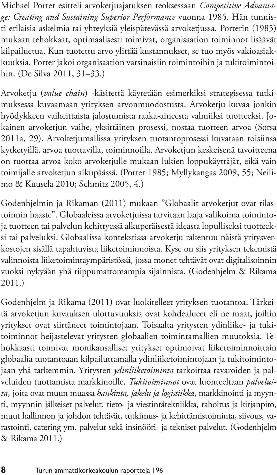 Kun tuotettu arvo ylittää kustannukset, se tuo myös vakioasiakkuuksia. Porter jakoi organisaation varsinaisiin toimintoihin ja tukitoimintoihin. (De Silva 2011, 31 33.