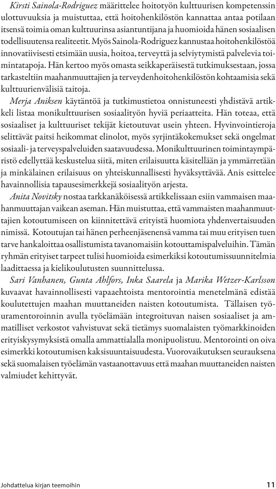 Myös Sainola-Rodriguez kannustaa hoitohenkilöstöä innovatiivisesti etsimään uusia, hoitoa, terveyttä ja selviytymistä palvelevia toimintatapoja.