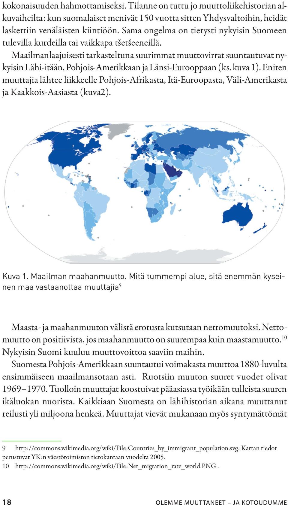 Maailmanlaajuisesti tarkasteltuna suurimmat muuttovirrat suuntautuvat nykyisin Lähi-itään, Pohjois-Amerikkaan ja Länsi-Eurooppaan (ks. kuva 1).