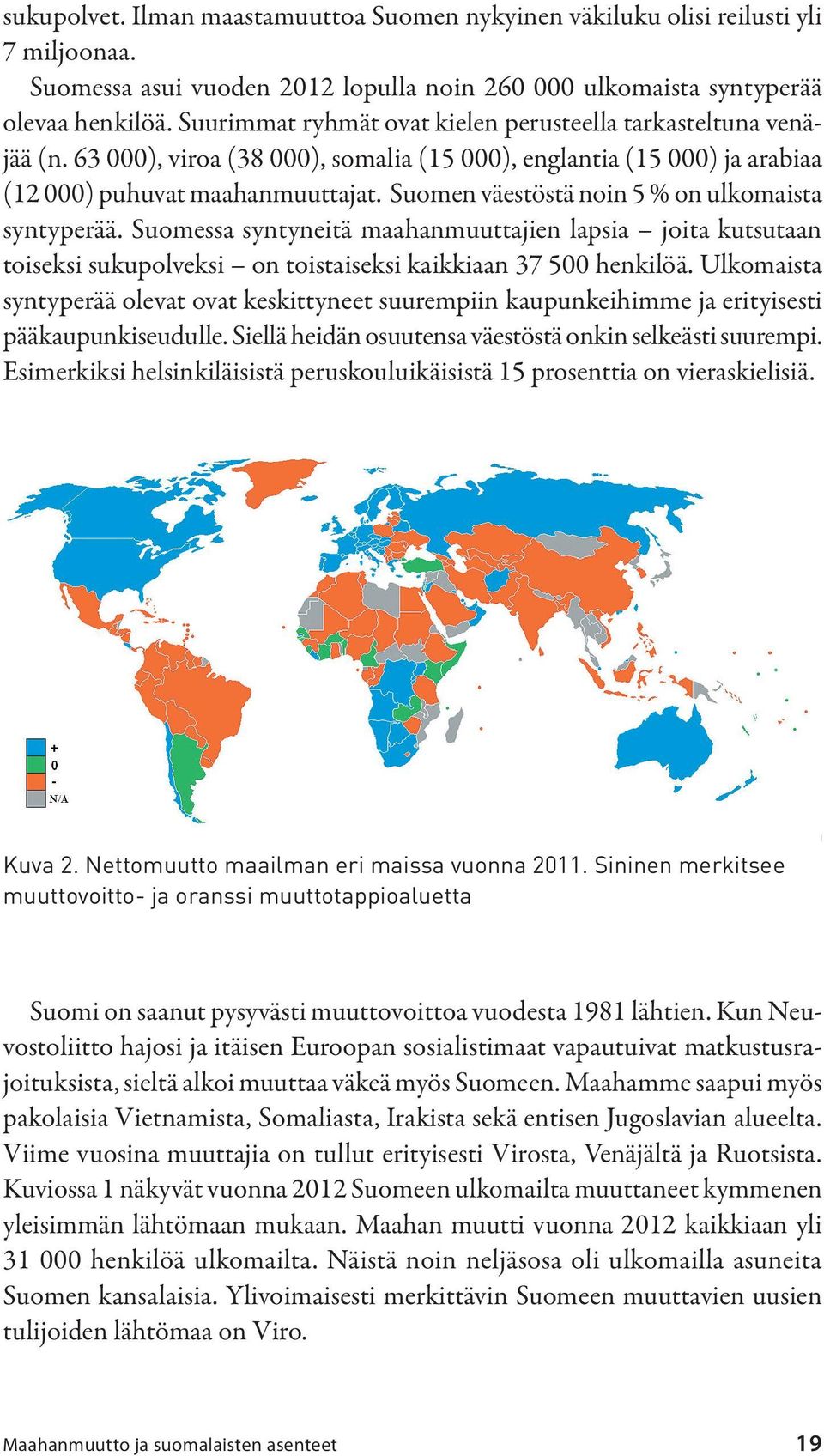 Suomen väestöstä noin 5 % on ulkomaista syntyperää. Suomessa syntyneitä maahanmuuttajien lapsia joita kutsutaan toiseksi sukupolveksi on toistaiseksi kaikkiaan 37 500 henkilöä.