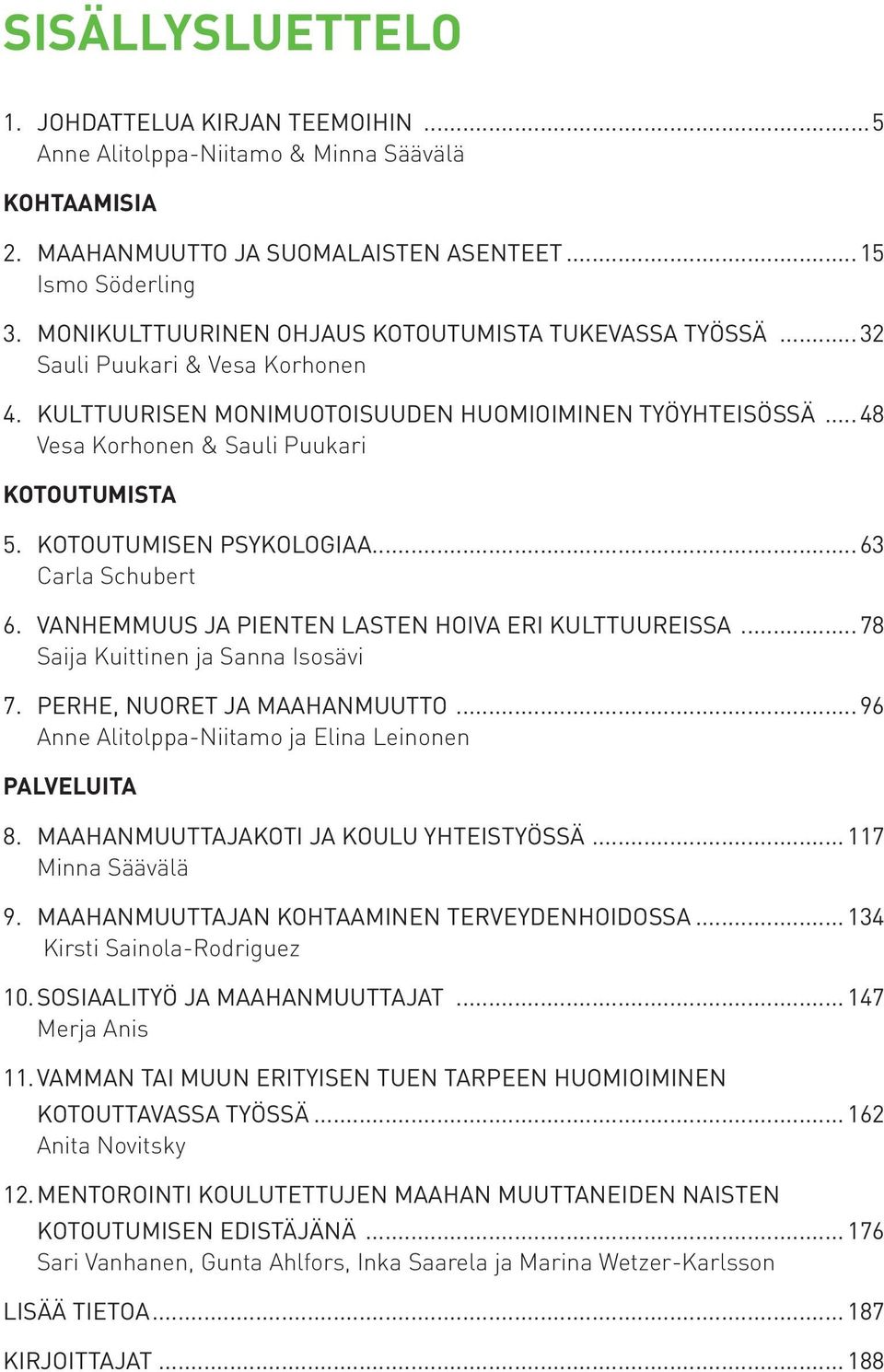 Kotoutumisen psykologiaa...63 Carla Schubert 6. Vanhemmuus ja pienten lasten hoiva eri kulttuureissa...78 Saija Kuittinen ja Sanna Isosävi 7. Perhe, nuoret ja maahanmuutto.