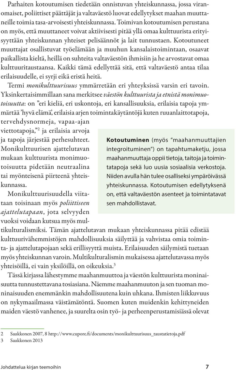 Kotoutuneet muuttajat osallistuvat työelämään ja muuhun kansalaistoimintaan, osaavat paikallista kieltä, heillä on suhteita valtaväestön ihmisiin ja he arvostavat omaa kulttuuritaustaansa.