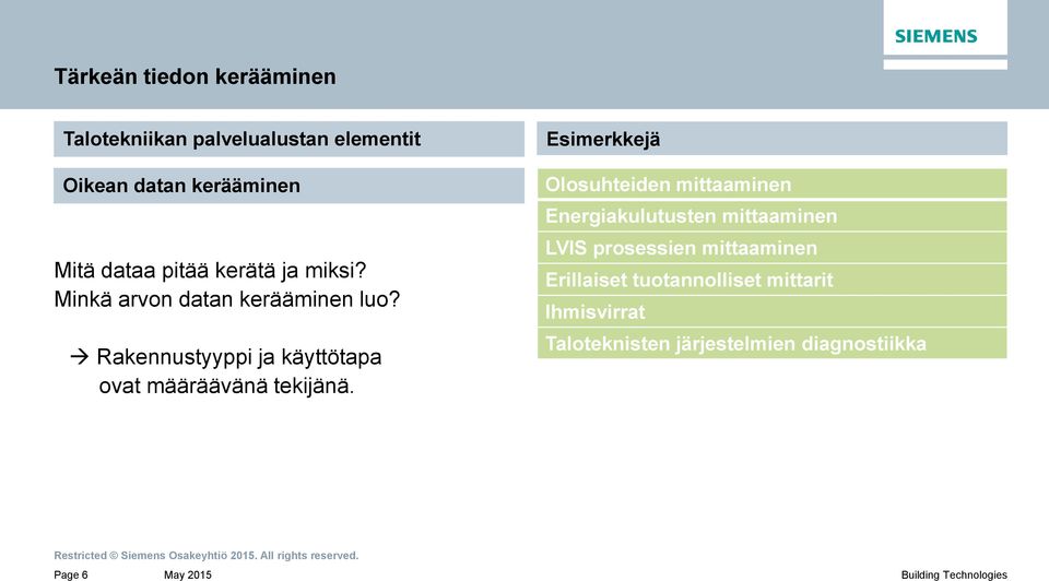 Rakennustyyppi ja käyttötapa ovat määräävänä tekijänä.