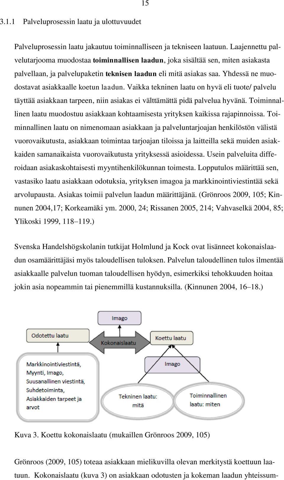 Yhdessä ne muodostavat asiakkaalle koetun laadun. Vaikka tekninen laatu on hyvä eli tuote/ palvelu täyttää asiakkaan tarpeen, niin asiakas ei välttämättä pidä palvelua hyvänä.