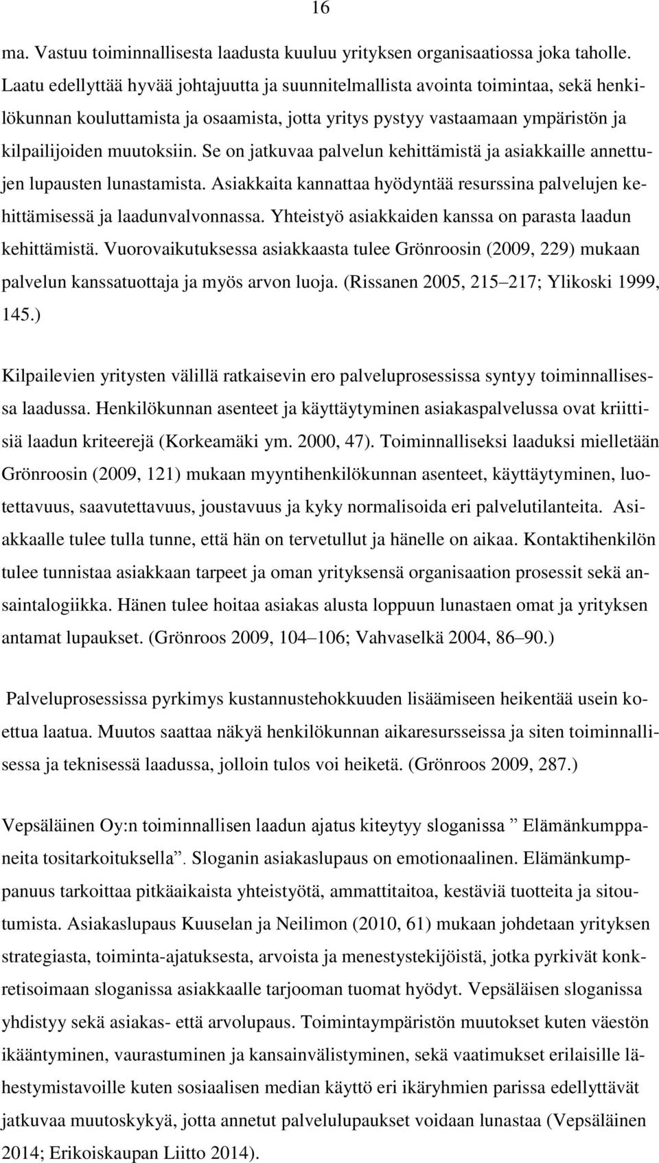 Se on jatkuvaa palvelun kehittämistä ja asiakkaille annettujen lupausten lunastamista. Asiakkaita kannattaa hyödyntää resurssina palvelujen kehittämisessä ja laadunvalvonnassa.