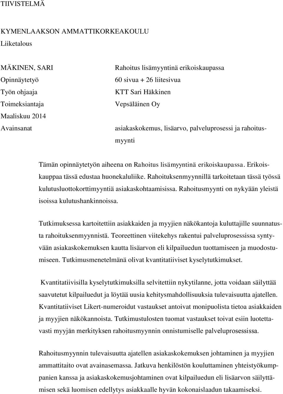 Erikoiskauppaa tässä edustaa huonekaluliike. Rahoituksenmyynnillä tarkoitetaan tässä työssä kulutusluottokorttimyyntiä asiakaskohtaamisissa.