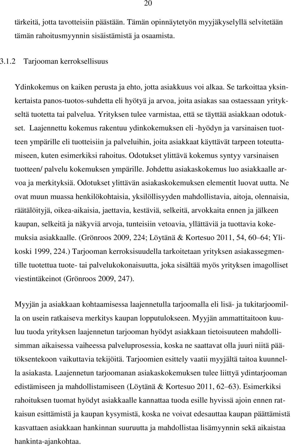 Se tarkoittaa yksinkertaista panos-tuotos-suhdetta eli hyötyä ja arvoa, joita asiakas saa ostaessaan yritykseltä tuotetta tai palvelua. Yrityksen tulee varmistaa, että se täyttää asiakkaan odotukset.