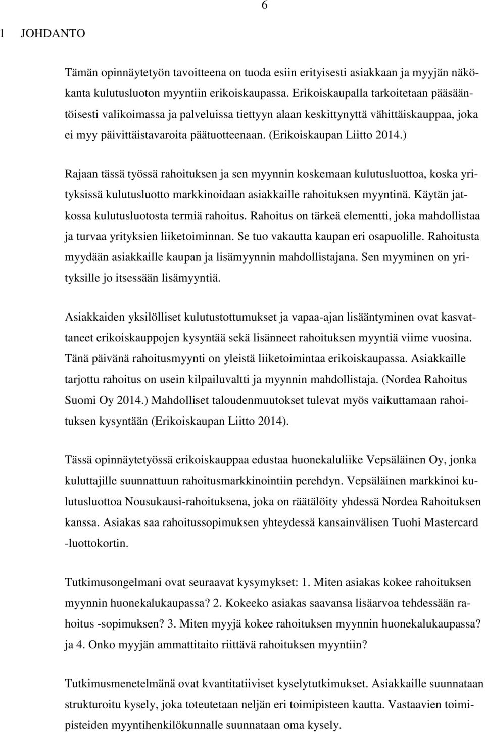 ) Rajaan tässä työssä rahoituksen ja sen myynnin koskemaan kulutusluottoa, koska yrityksissä kulutusluotto markkinoidaan asiakkaille rahoituksen myyntinä.