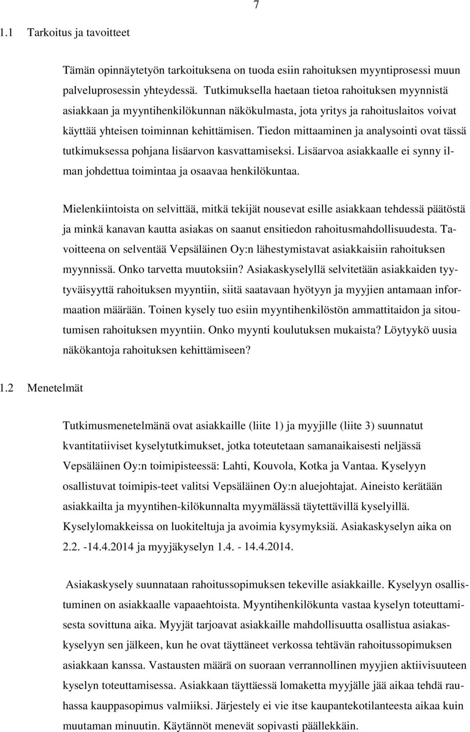 Tiedon mittaaminen ja analysointi ovat tässä tutkimuksessa pohjana lisäarvon kasvattamiseksi. Lisäarvoa asiakkaalle ei synny ilman johdettua toimintaa ja osaavaa henkilökuntaa.