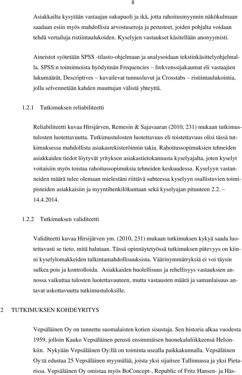 SPSS:n toiminnoista hyödynnän Frequencies frekvenssijakaumat eli vastaajien lukumäärät, Descriptives kuvailevat tunnusluvut ja Crosstabs ristiintaulukointia, jolla selvennetään kahden muuttujan