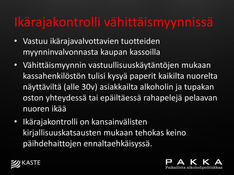 näyttäviltä (alle 30v) asiakkailta alkoholin ja tupakan oston yhteydessä tai epäiltäessä rahapelejä pelaavan