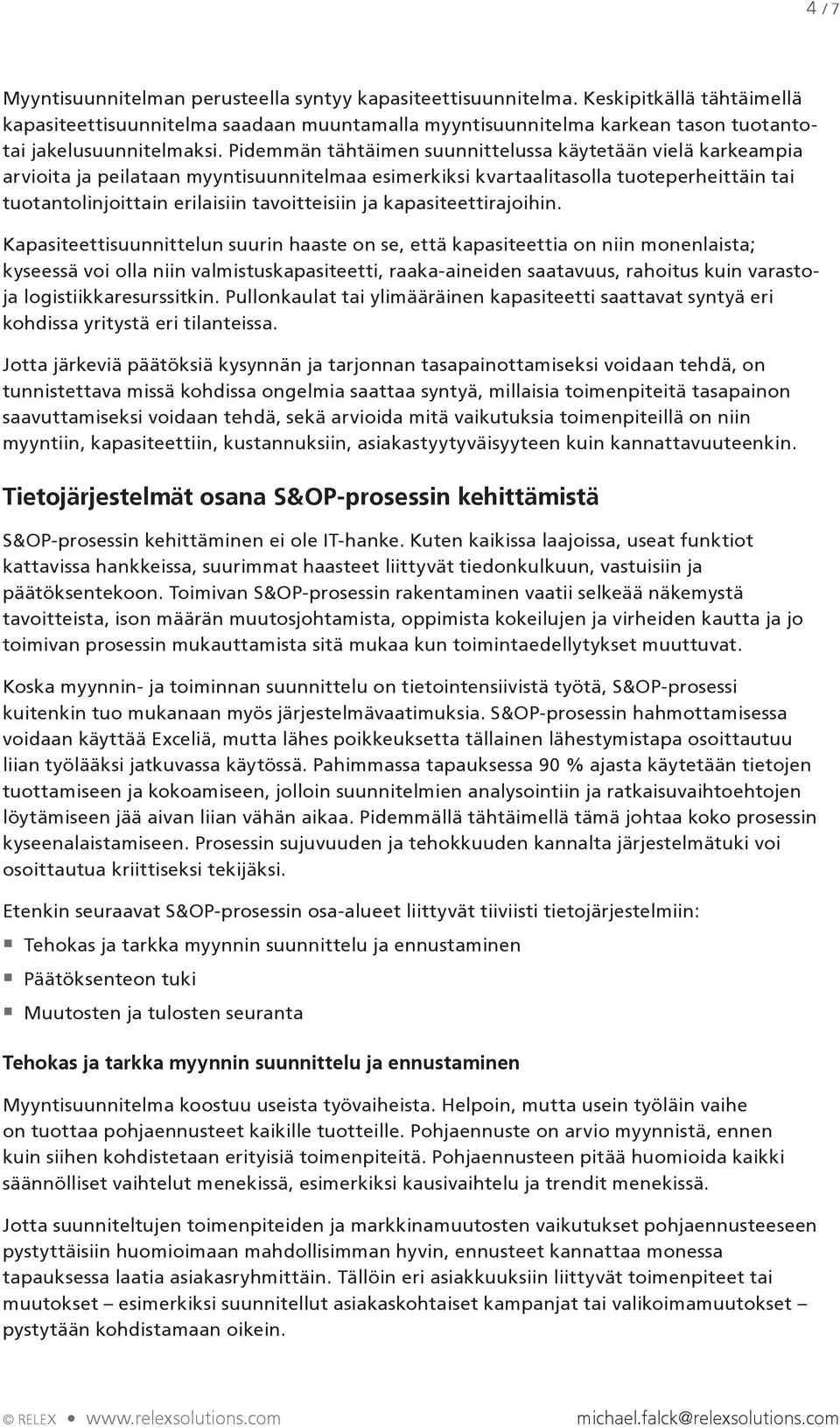 Pidemmän tähtäimen suunnittelussa käytetään vielä karkeampia arvioita ja peilataan myyntisuunnitelmaa esimerkiksi kvartaalitasolla tuoteperheittäin tai tuotantolinjoittain erilaisiin tavoitteisiin ja