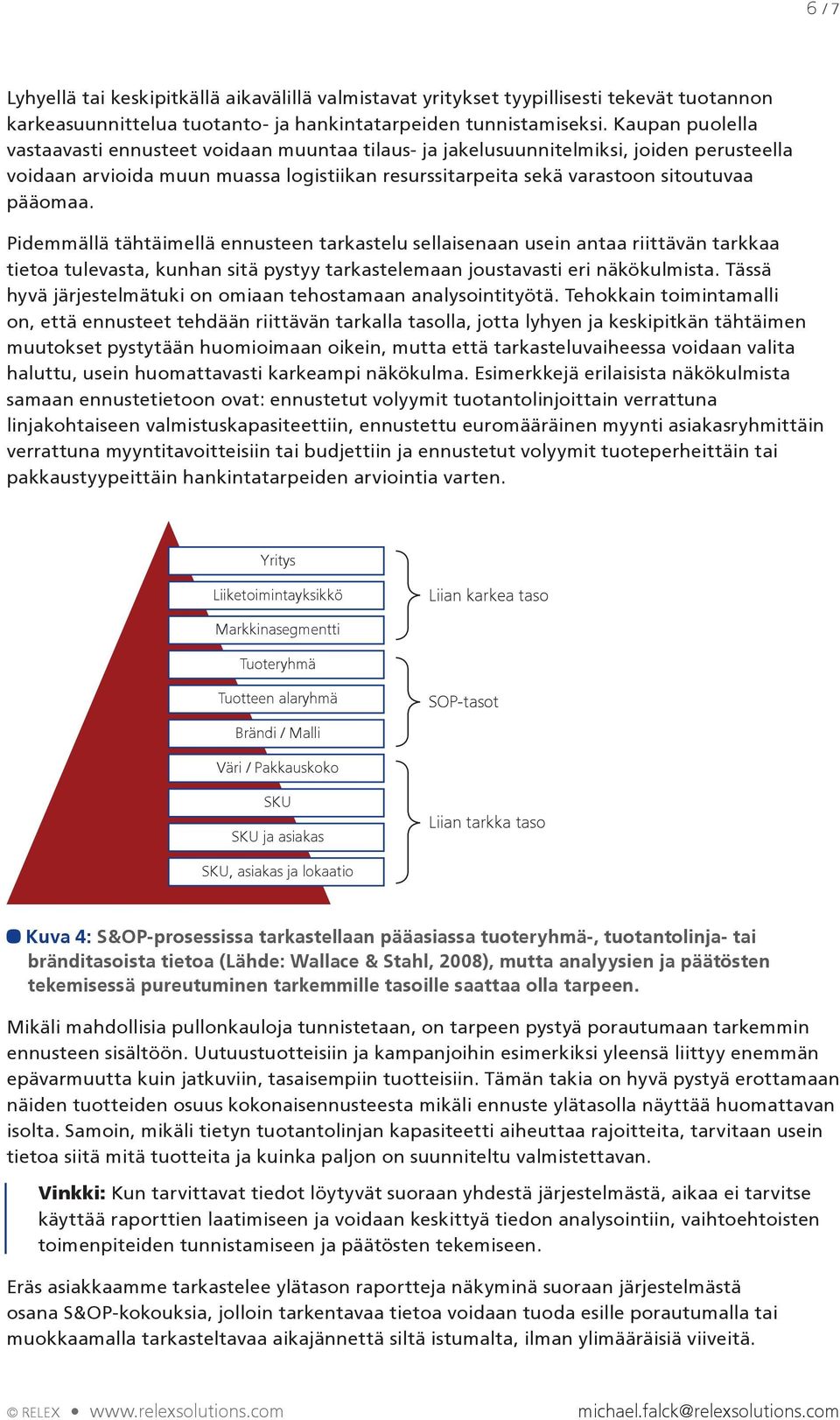 Pidemmällä tähtäimellä ennusteen tarkastelu sellaisenaan usein antaa riittävän tarkkaa tietoa tulevasta, kunhan sitä pystyy tarkastelemaan joustavasti eri näkökulmista.