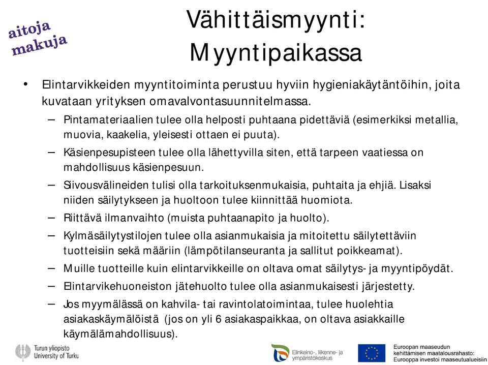 Käsienpesupisteen tulee olla lähettyvilla siten, että tarpeen vaatiessa on mahdollisuus käsienpesuun. Siivousvälineiden tulisi olla tarkoituksenmukaisia, puhtaita ja ehjiä.