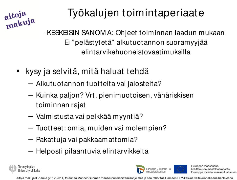 jalosteita? Kuinka paljon? Vrt. pienimuotoisen, vähäriskisen toiminnan rajat Valmistusta vai pelkkää myyntiä? Tuotteet: omia, muiden vai molempien?