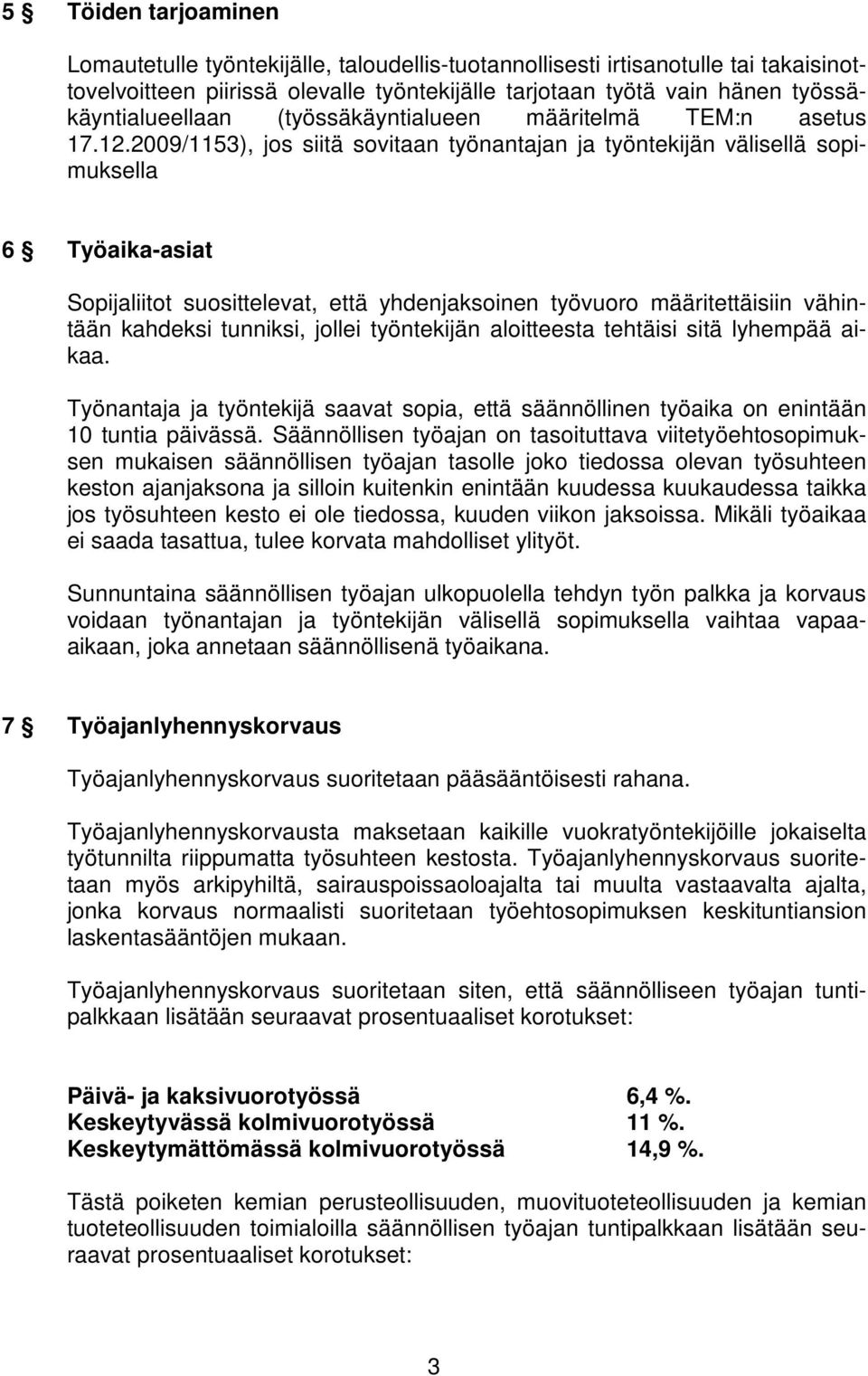 2009/1153), jos siitä sovitaan työnantajan ja työntekijän välisellä sopimuksella 6 Työaika-asiat Sopijaliitot suosittelevat, että yhdenjaksoinen työvuoro määritettäisiin vähintään kahdeksi tunniksi,