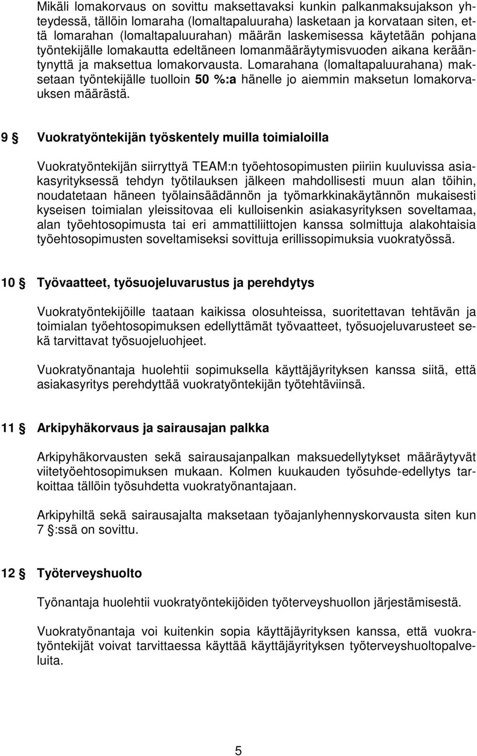 Lomarahana (lomaltapaluurahana) maksetaan työntekijälle tuolloin 50 %:a hänelle jo aiemmin maksetun lomakorvauksen määrästä.