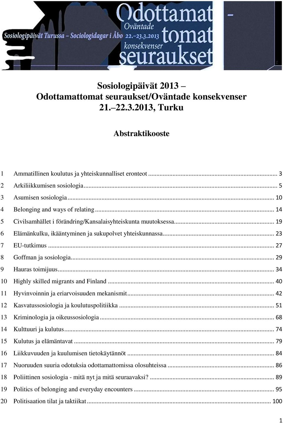 .. 23 7 EU-tutkimus... 27 8 Goffman ja sosiologia... 29 9 Hauras toimijuus... 34 10 Highly skilled migrants and Finland... 40 11 Hyvinvoinnin ja eriarvoisuuden mekanismit.