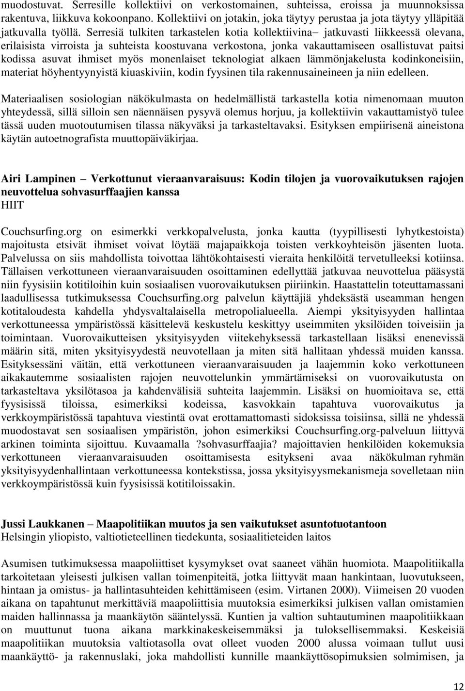 Serresiä tulkiten tarkastelen kotia kollektiivina jatkuvasti liikkeessä olevana, erilaisista virroista ja suhteista koostuvana verkostona, jonka vakauttamiseen osallistuvat paitsi kodissa asuvat