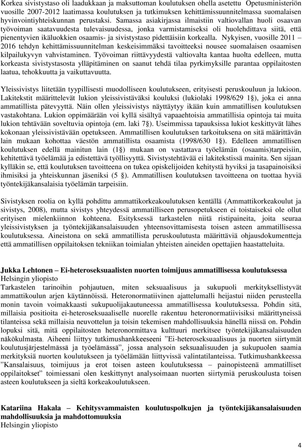 Samassa asiakirjassa ilmaistiin valtiovallan huoli osaavan työvoiman saatavuudesta tulevaisuudessa, jonka varmistamiseksi oli huolehdittava siitä, että pienentyvien ikäluokkien osaamis- ja