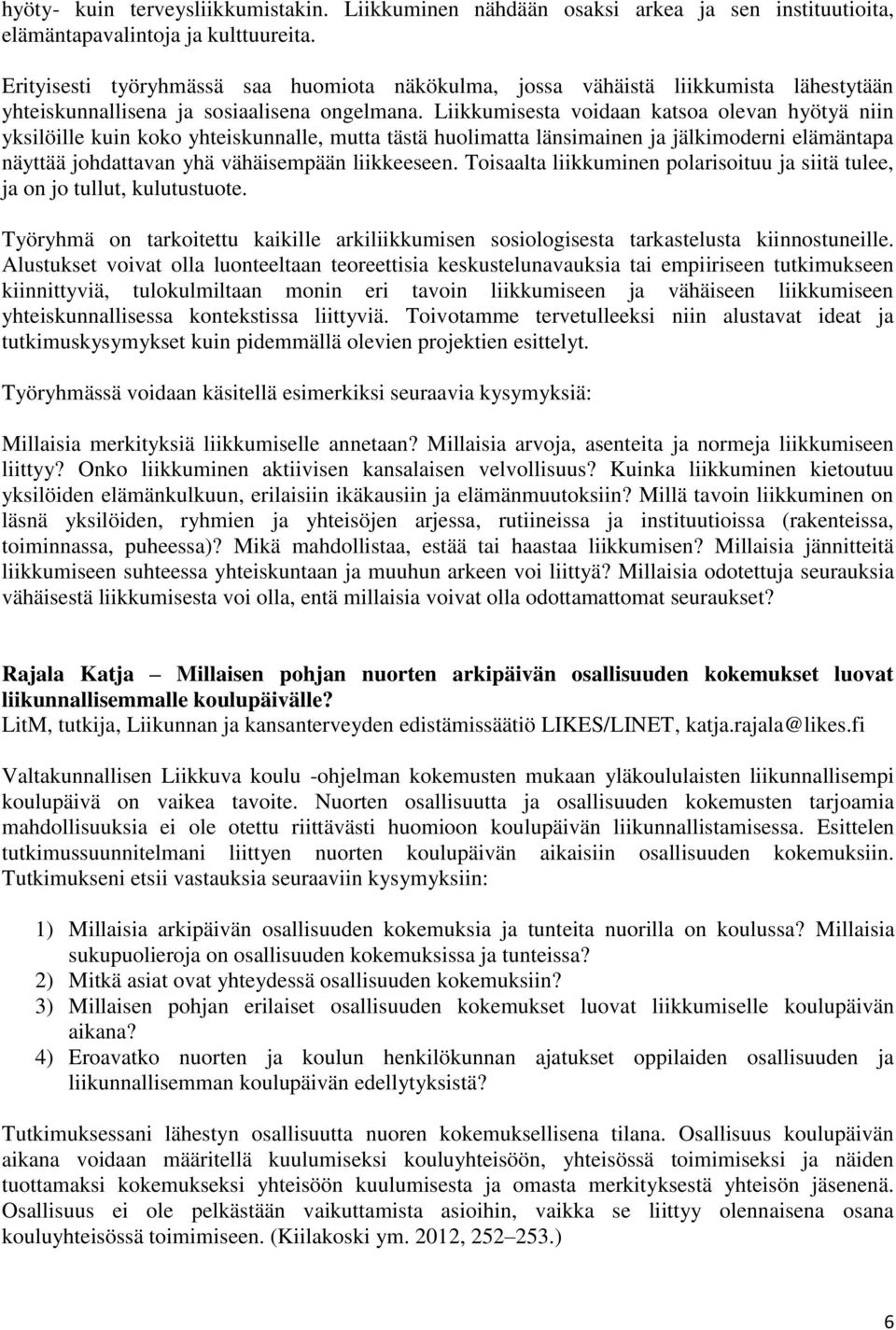 Liikkumisesta voidaan katsoa olevan hyötyä niin yksilöille kuin koko yhteiskunnalle, mutta tästä huolimatta länsimainen ja jälkimoderni elämäntapa näyttää johdattavan yhä vähäisempään liikkeeseen.