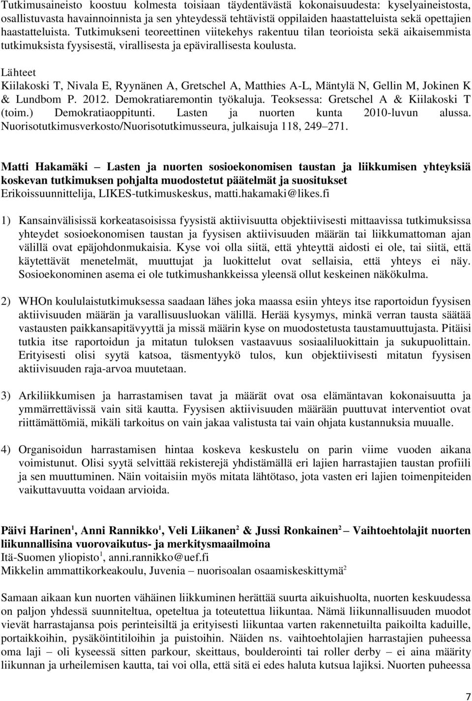 Lähteet Kiilakoski T, Nivala E, Ryynänen A, Gretschel A, Matthies A-L, Mäntylä N, Gellin M, Jokinen K & Lundbom P. 2012. Demokratiaremontin työkaluja. Teoksessa: Gretschel A & Kiilakoski T (toim.