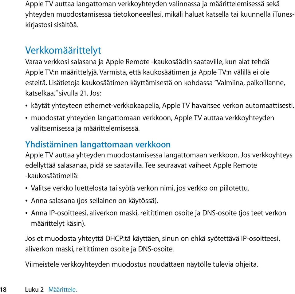 Lisätietoja kaukosäätimen käyttämisestä on kohdassa Valmiina, paikoillanne, katselkaa. sivulla 21. Jos: Â käytät yhteyteen ethernet-verkkokaapelia, Apple TV havaitsee verkon automaattisesti.