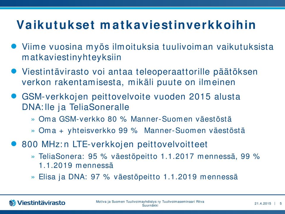 TeliaSoneralle» Oma GSM-verkko 80 % Manner-Suomen väestöstä» Oma + yhteisverkko 99 % Manner-Suomen väestöstä 800 MHz:n LTE-verkkojen