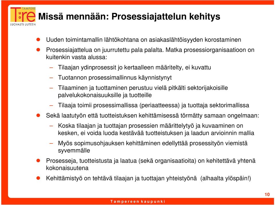 pitkälti sektorijakoisille palvelukokonaisuuksille ja tuotteille Tilaaja toimii prosessimallissa (periaatteessa) ja tuottaja sektorimallissa Sekä laatutyön että tuotteistuksen kehittämisessä törmätty