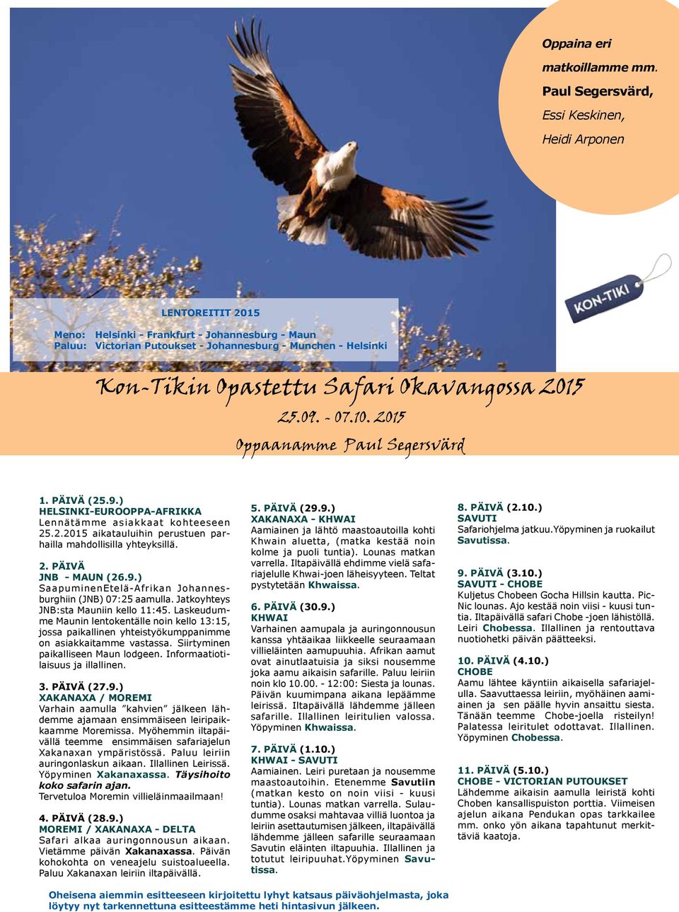 Safari Okavangossa 2015 25.09. - 07.10. 2015 Oppaanamme Paul Segersvärd 1. Päivä (25.9.) HELSINKI-eurooppa-AFRIKKA Lennätämme asiakkaat kohteeseen 25.2.2015 aikatauluihin perustuen parhailla mahdollisilla yhteyksillä.