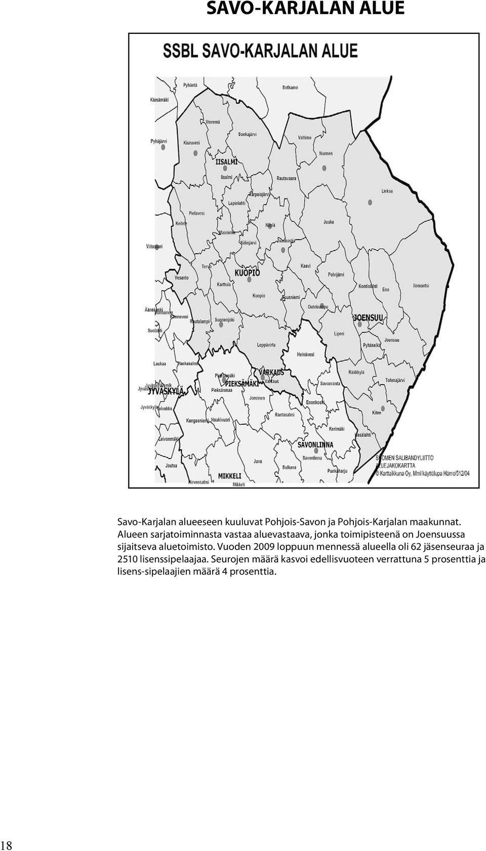 aluetoimisto. Vuoden 2009 loppuun mennessä alueella oli 62 jäsenseuraa ja 2510 lisenssipelaajaa.