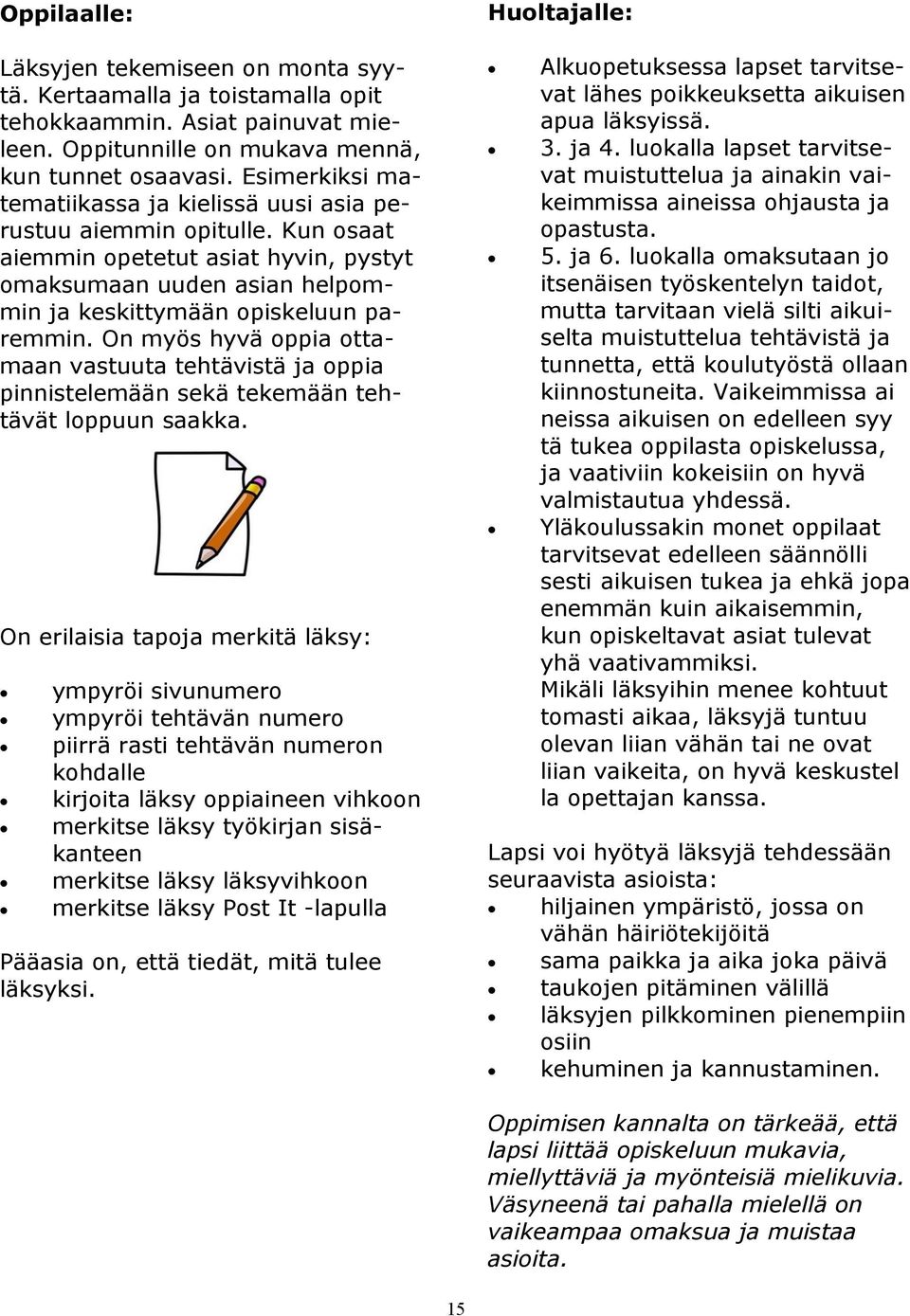 On myös hyvä oppia ottamaan vastuuta tehtävistä ja oppia pinnistelemään sekä tekemään tehtävät loppuun saakka.