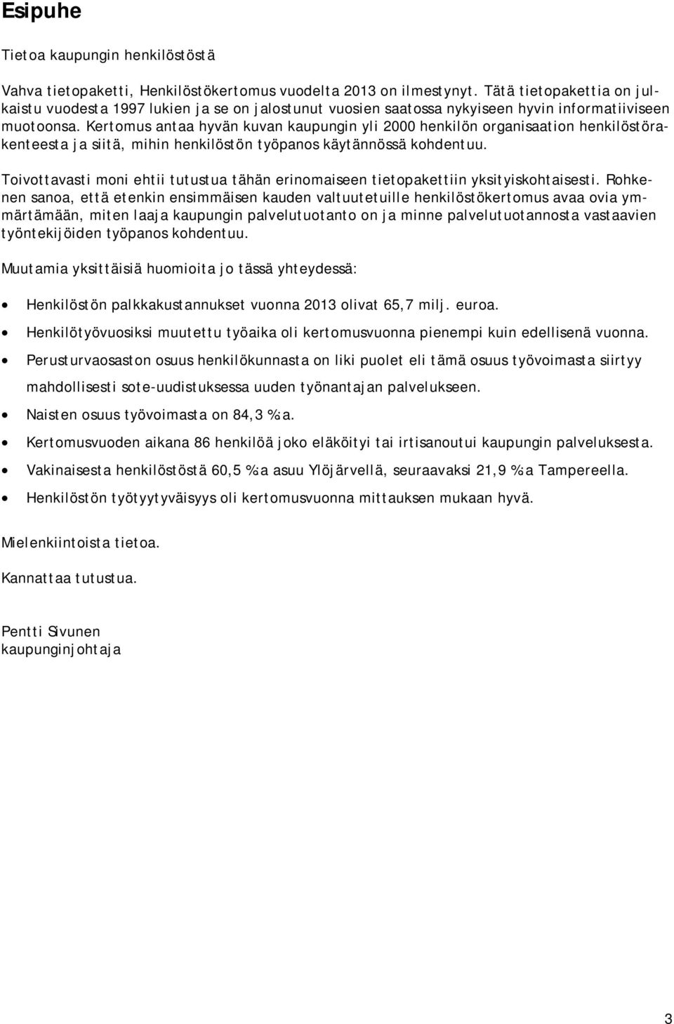 Kertomus antaa hyvän kuvan kaupungin yli 2000 henkilön organisaation henkilöstörakenteesta ja siitä, mihin henkilöstön työpanos käytännössä kohdentuu.