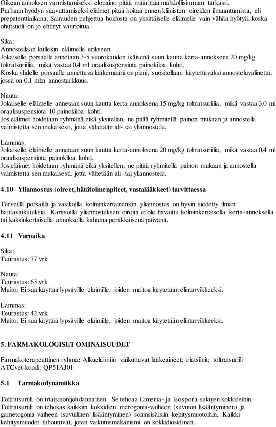 Jokaiselle porsaalle annetaan 3-5 vuorokauden ikäisenä suun kautta kerta-annoksena 20 mg/kg toltratsuriilia, mikä vastaa 0,4 ml oraalisuspensiota painokiloa kohti.