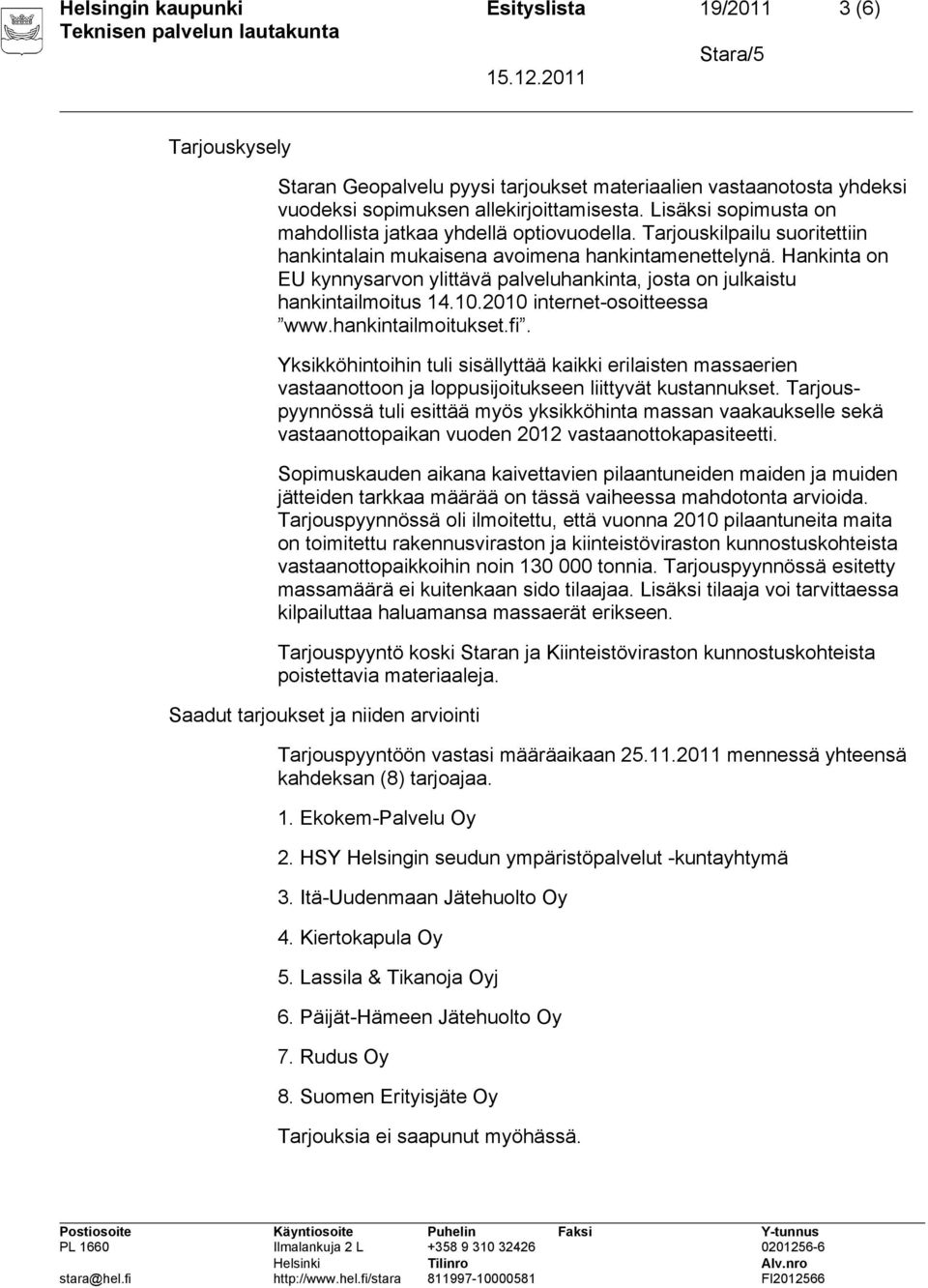 Hankinta on EU kynnysarvon ylittävä palveluhankinta, josta on julkaistu hankintailmoitus 14.10.2010 internet-osoitteessa www.hankintailmoitukset.fi.