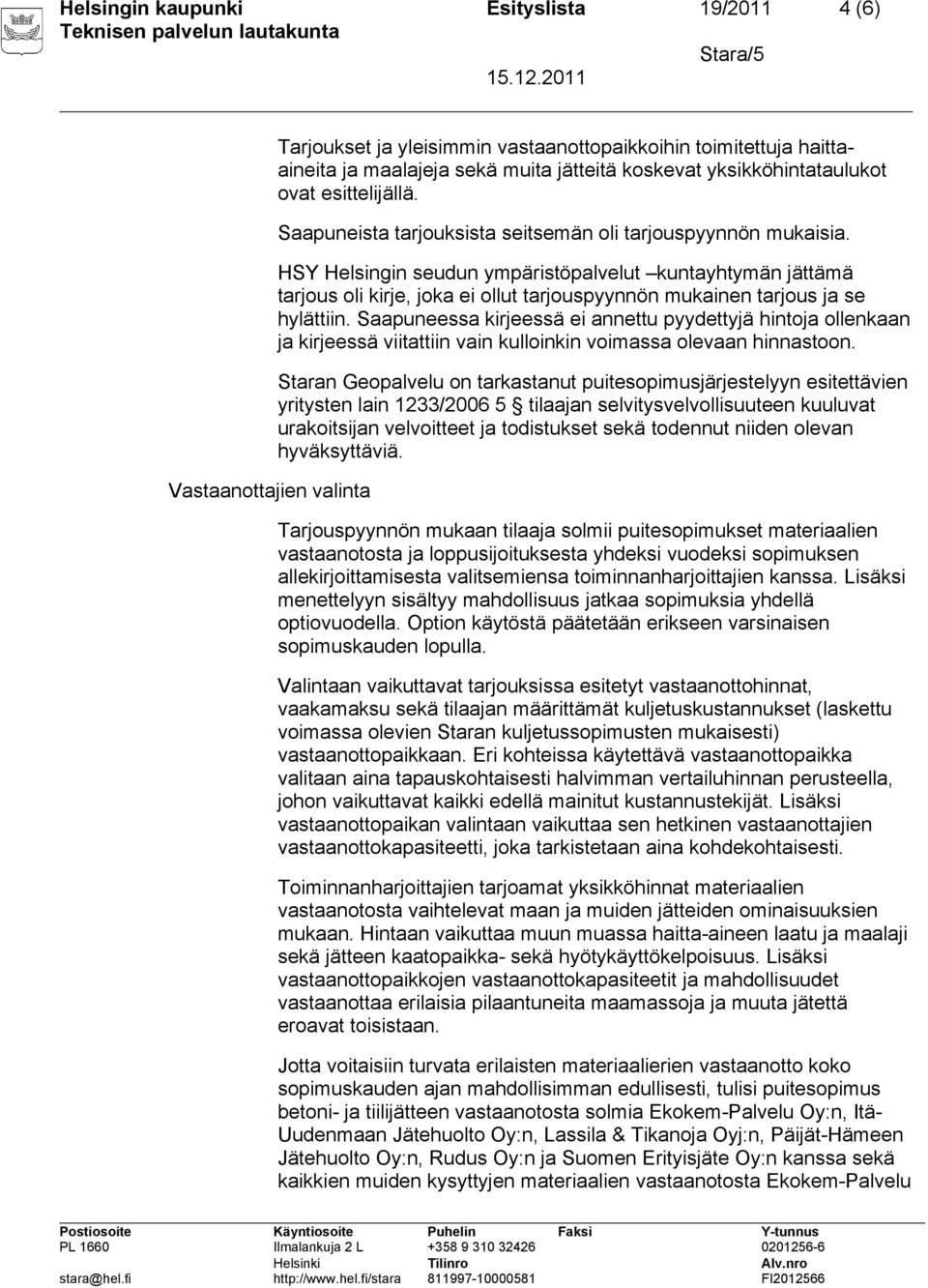 HSY Helsingin seudun ympäristöpalvelut kuntayhtymän jättämä tarjous oli kirje, joka ei ollut tarjouspyynnön mukainen tarjous ja se hylättiin.