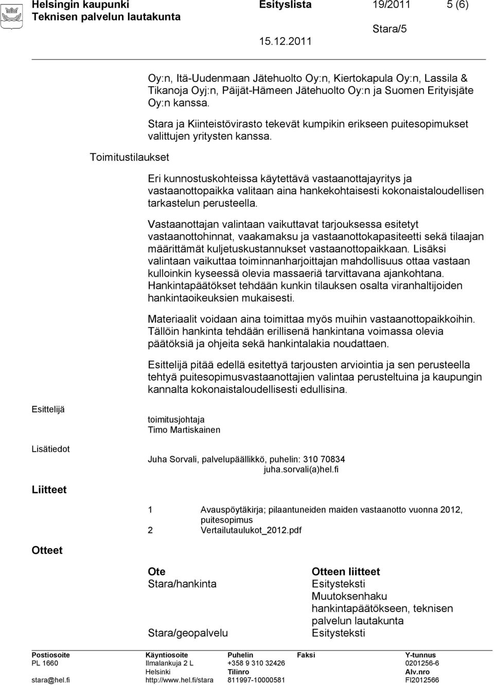 Eri kunnostuskohteissa käytettävä vastaanottajayritys ja vastaanottopaikka valitaan aina hankekohtaisesti kokonaistaloudellisen tarkastelun perusteella.