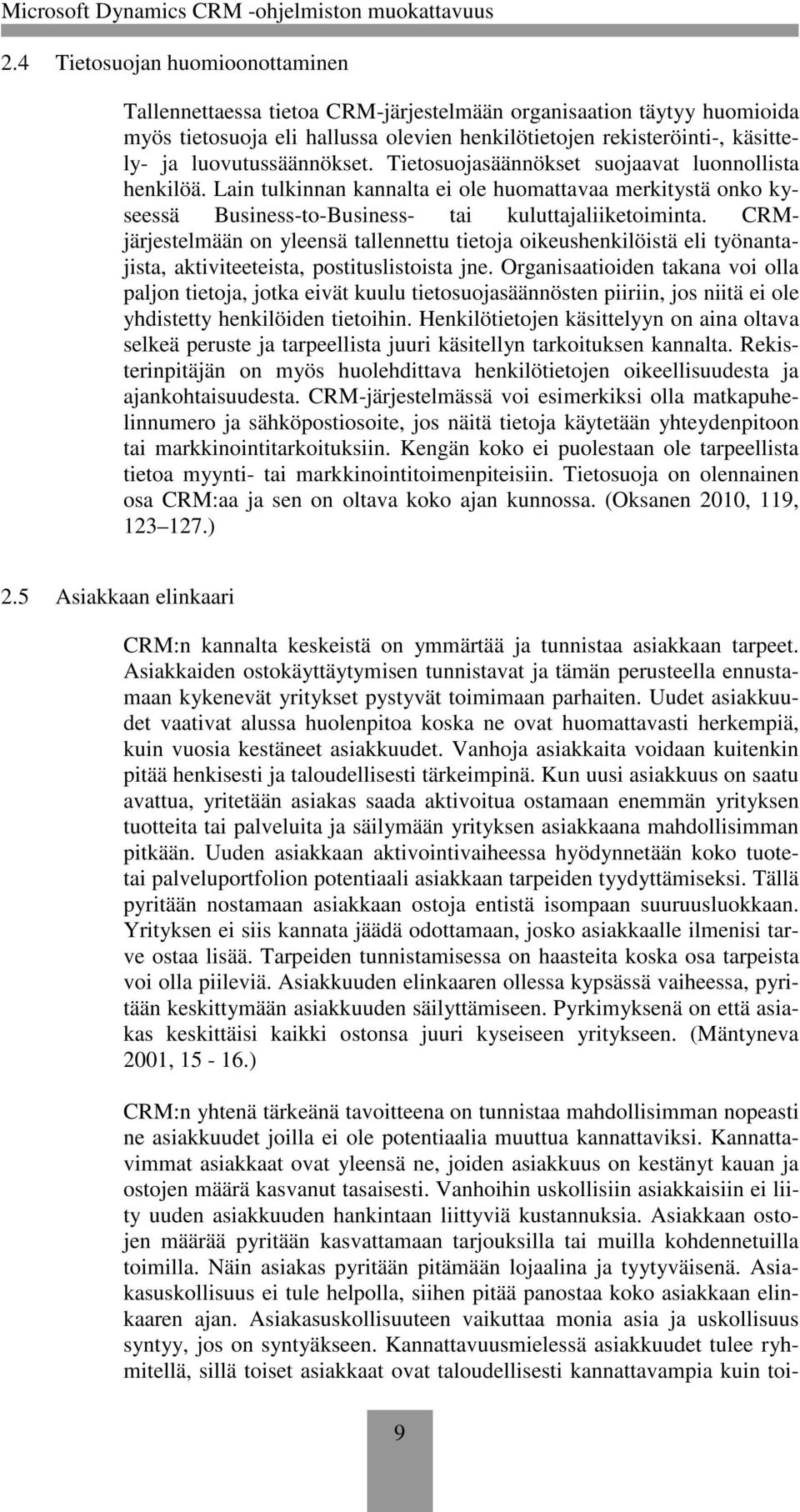 CRMjärjestelmään on yleensä tallennettu tietoja oikeushenkilöistä eli työnantajista, aktiviteeteista, postituslistoista jne.