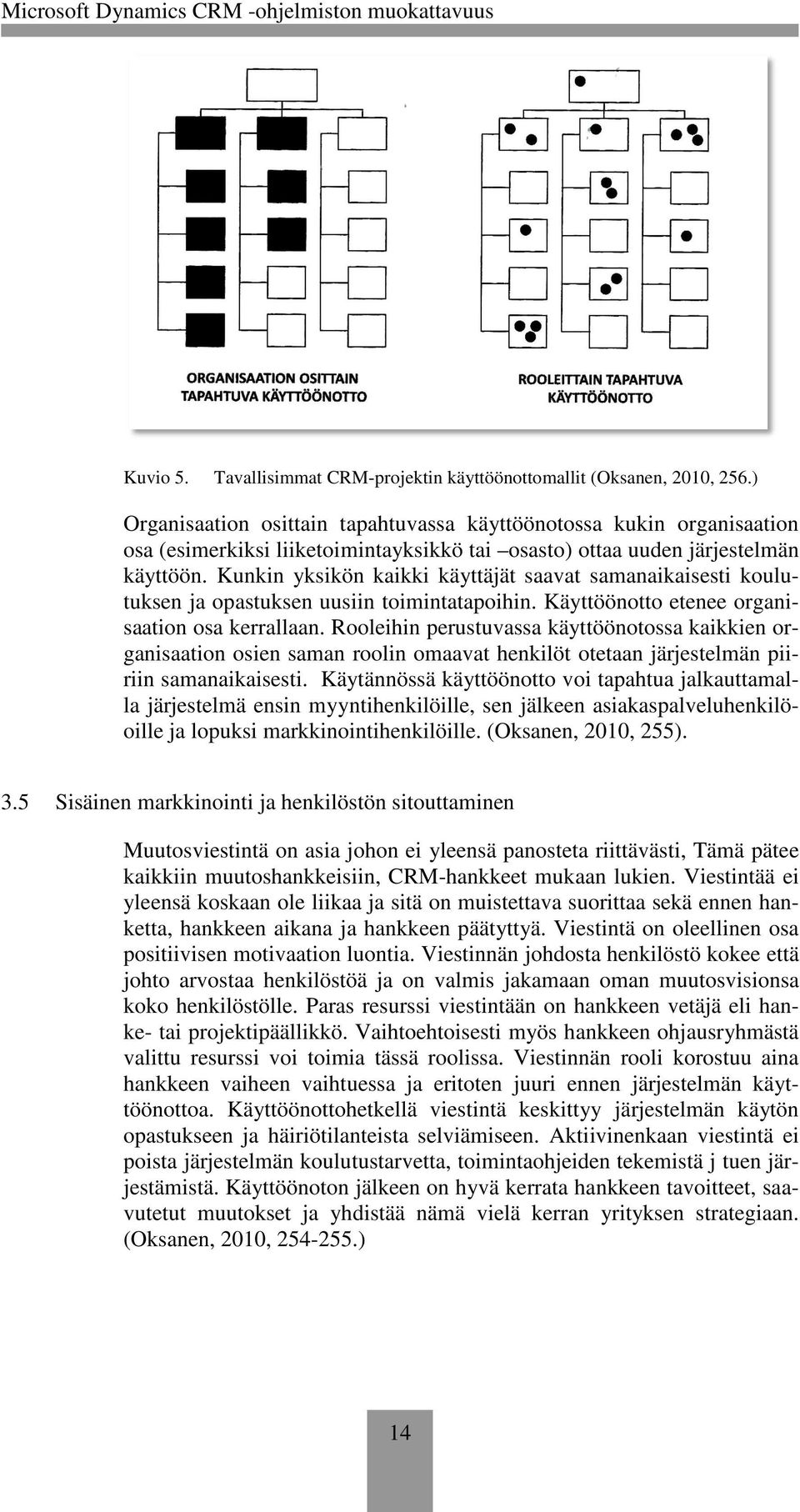 Kunkin yksikön kaikki käyttäjät saavat samanaikaisesti koulutuksen ja opastuksen uusiin toimintatapoihin. Käyttöönotto etenee organisaation osa kerrallaan.