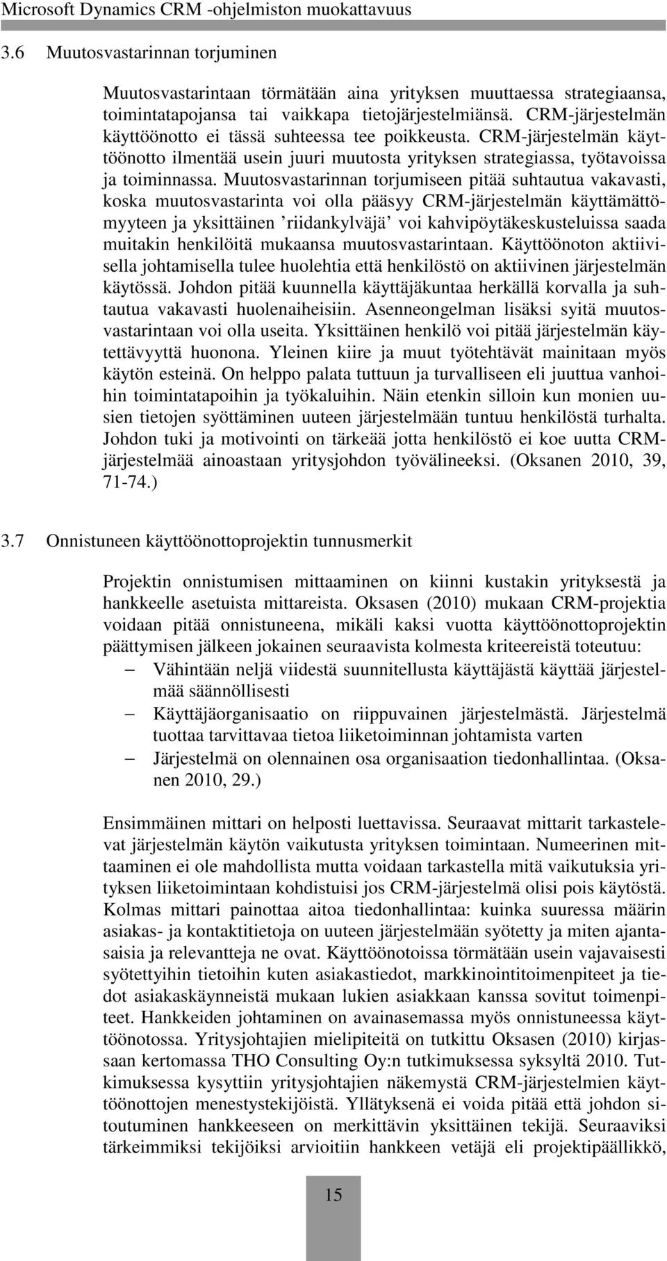 Muutosvastarinnan torjumiseen pitää suhtautua vakavasti, koska muutosvastarinta voi olla pääsyy CRM-järjestelmän käyttämättömyyteen ja yksittäinen riidankylväjä voi kahvipöytäkeskusteluissa saada