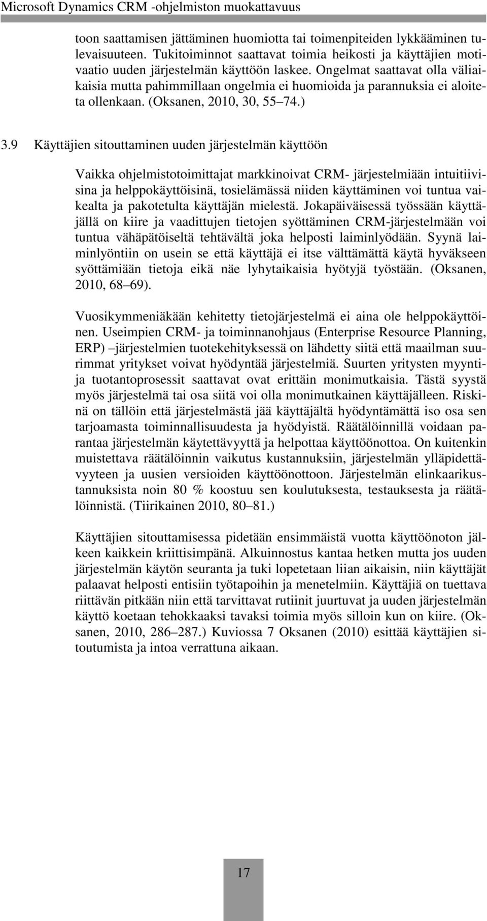 9 Käyttäjien sitouttaminen uuden järjestelmän käyttöön Vaikka ohjelmistotoimittajat markkinoivat CRM- järjestelmiään intuitiivisina ja helppokäyttöisinä, tosielämässä niiden käyttäminen voi tuntua