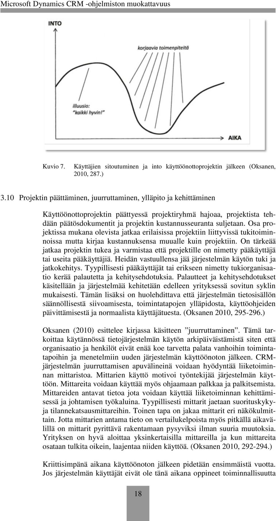 Osa projektissa mukana olevista jatkaa erilaisissa projektiin liittyvissä tukitoiminnoissa mutta kirjaa kustannuksensa muualle kuin projektiin.