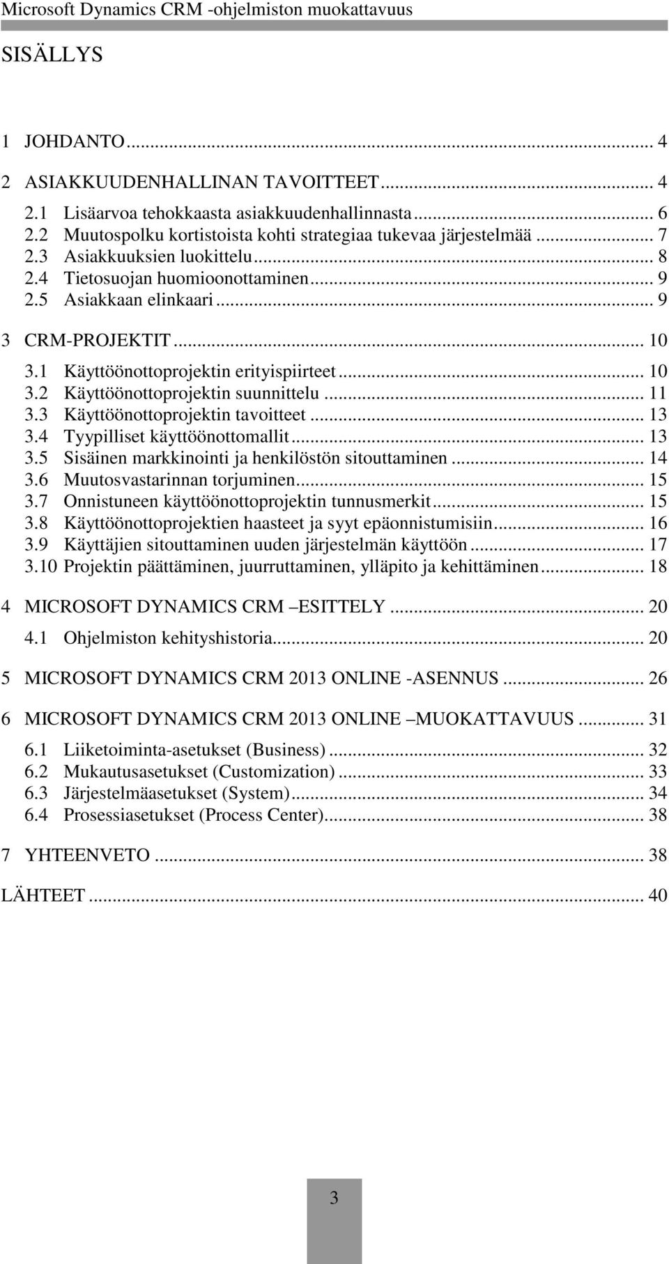 .. 11 3.3 Käyttöönottoprojektin tavoitteet... 13 3.4 Tyypilliset käyttöönottomallit... 13 3.5 Sisäinen markkinointi ja henkilöstön sitouttaminen... 14 3.6 Muutosvastarinnan torjuminen... 15 3.