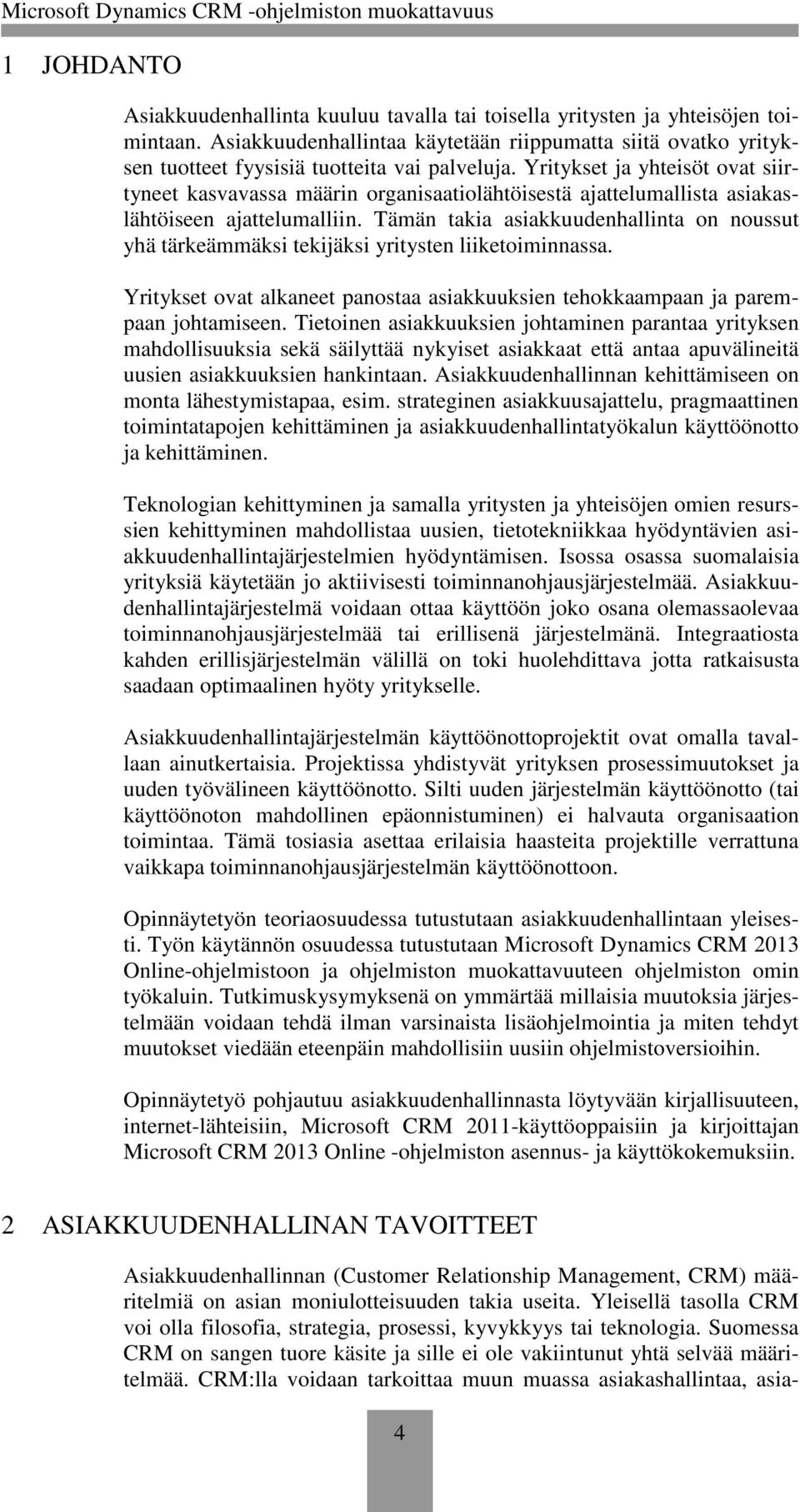 Yritykset ja yhteisöt ovat siirtyneet kasvavassa määrin organisaatiolähtöisestä ajattelumallista asiakaslähtöiseen ajattelumalliin.