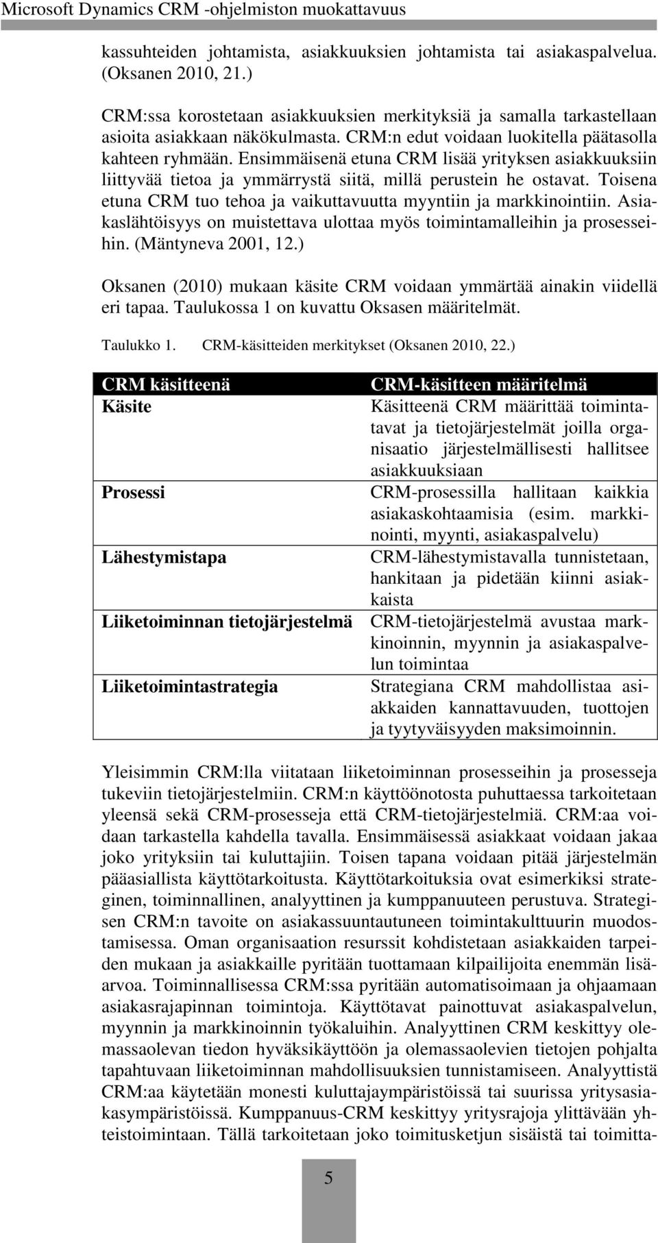 Toisena etuna CRM tuo tehoa ja vaikuttavuutta myyntiin ja markkinointiin. Asiakaslähtöisyys on muistettava ulottaa myös toimintamalleihin ja prosesseihin. (Mäntyneva 2001, 12.