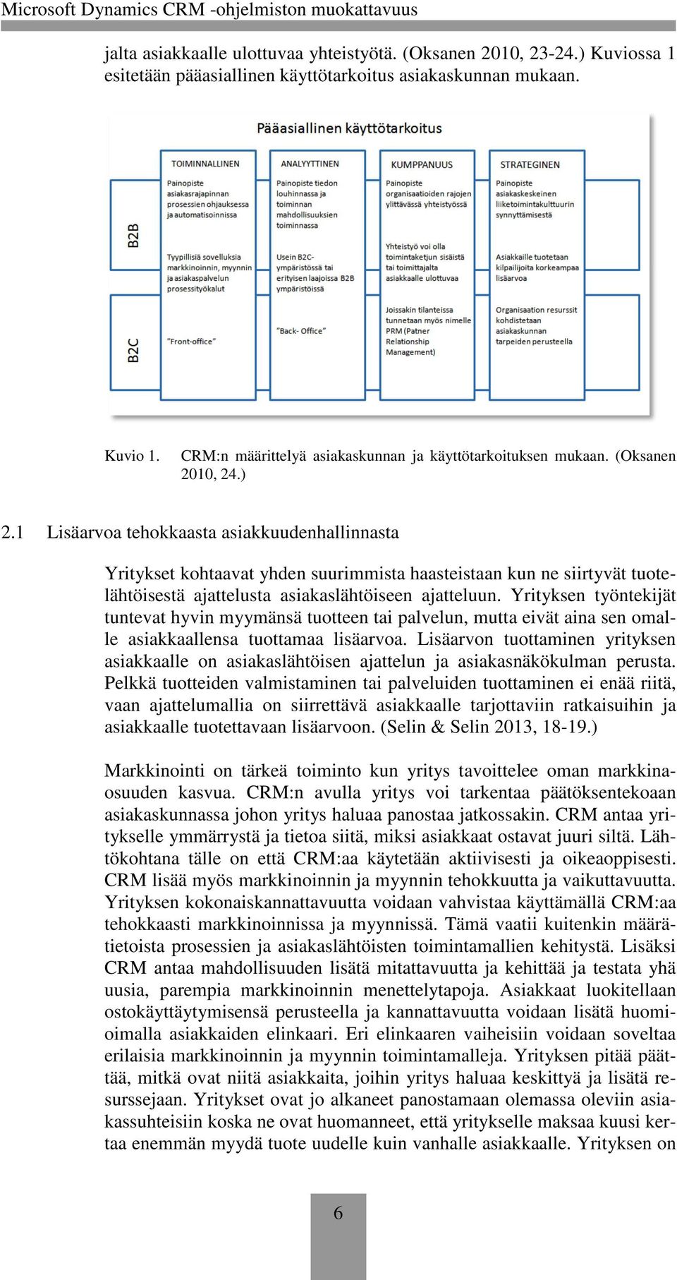 1 Lisäarvoa tehokkaasta asiakkuudenhallinnasta Yritykset kohtaavat yhden suurimmista haasteistaan kun ne siirtyvät tuotelähtöisestä ajattelusta asiakaslähtöiseen ajatteluun.